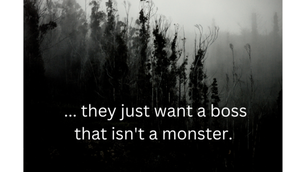 they just want a boss that isnt a monster.